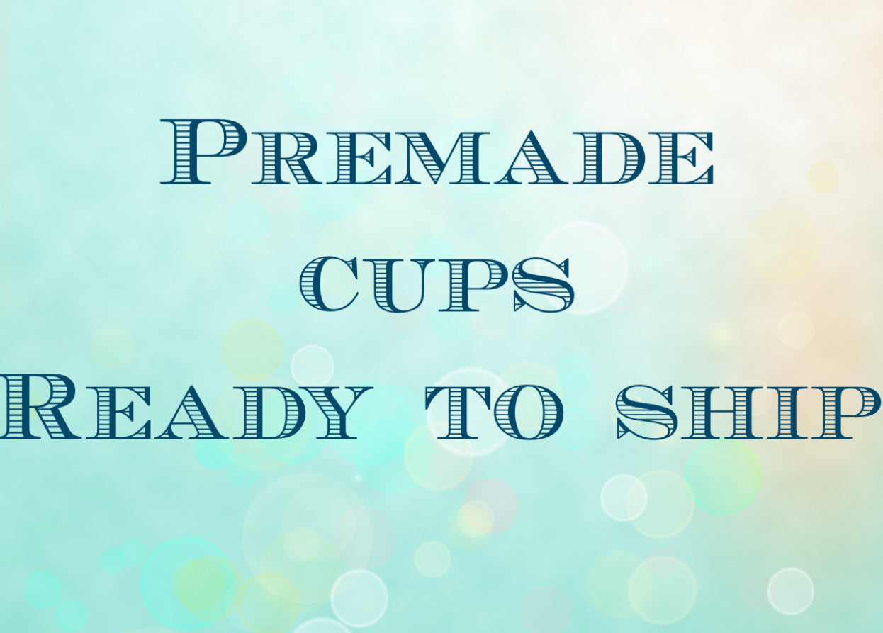 Premade & Ready to Ship - Cups
